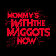 Mommy's With The Maggots Now T-Shirt - FiveFingerTees
