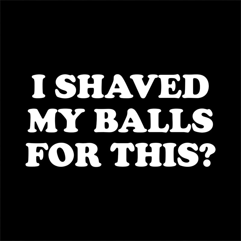 thumbnail image 2 of “I Shaved My Balls For This?” Funny Men’s T-Shirt – Graphic Tee, 100% Cotton, Adult Humor 2 of 6