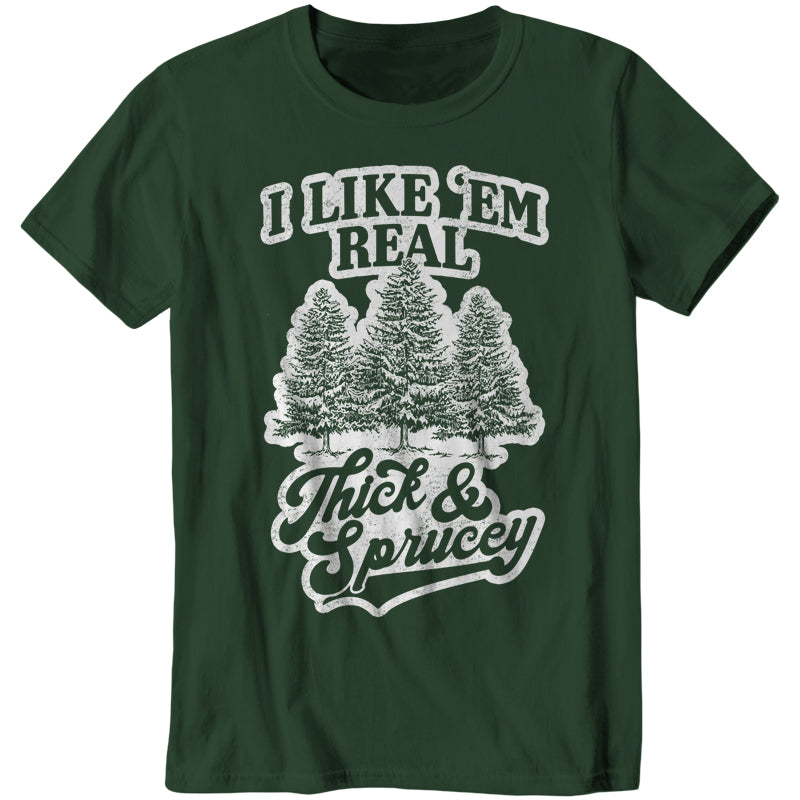 I Like 'Em Real Thick & Sprucey T-Shirt - FiveFingerTees