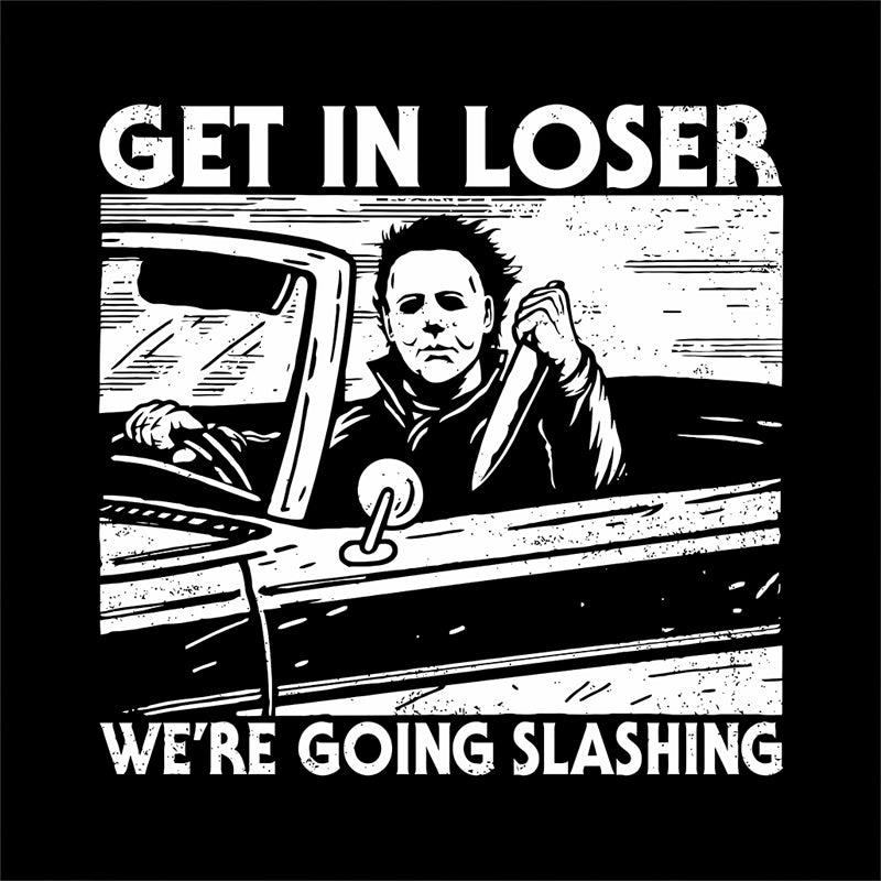 Get In Loser We're Going Slashing T-Shirt - FiveFingerTees