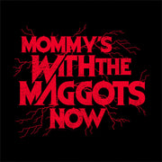 Mommy's With The Maggots Now T-Shirt - FiveFingerTees