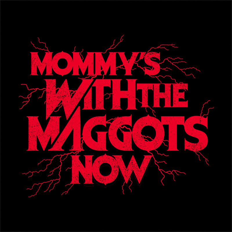 Mommy's With The Maggots Now T-Shirt - FiveFingerTees