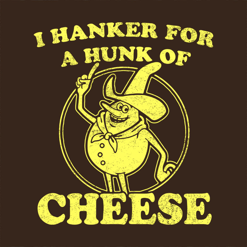 I Hanker For A Hunk Of Cheese T-Shirt - FiveFingerTees