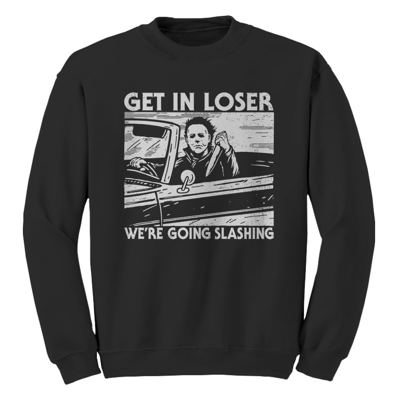 Get In Loser We're Going Slashing Sweatshirt - FiveFingerTees