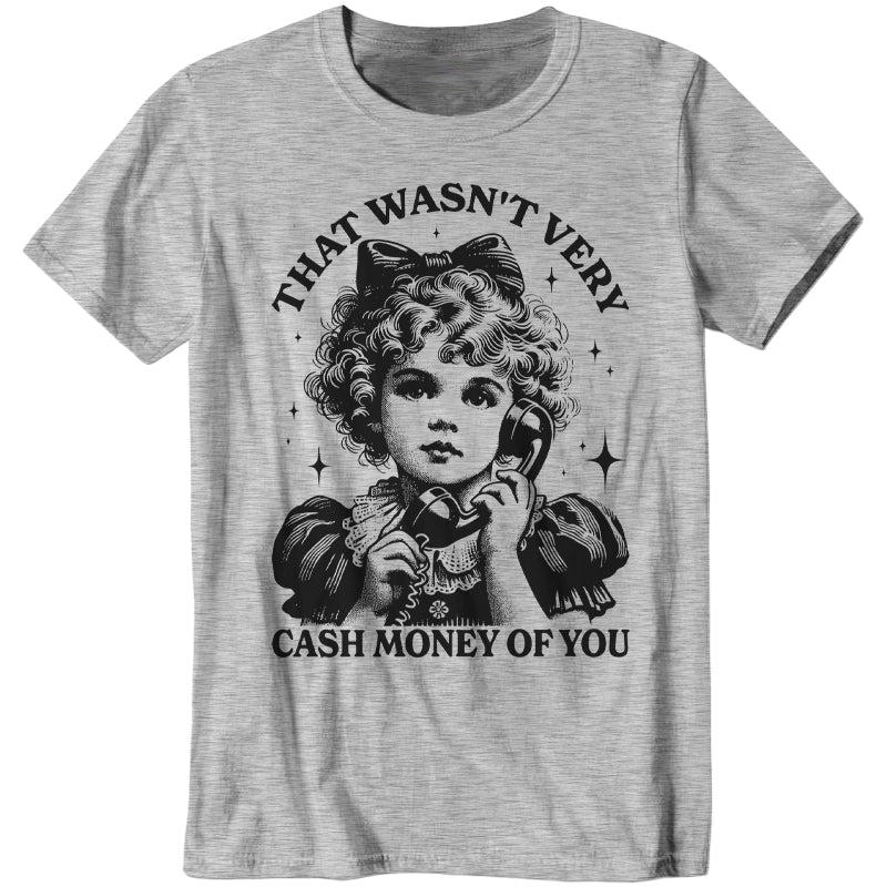 That Wasn't Very Cash Money Of You T-Shirt