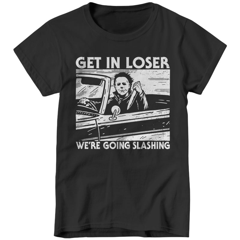 Get In Loser We're Going Slashing Ladies T-Shirt - FiveFingerTees