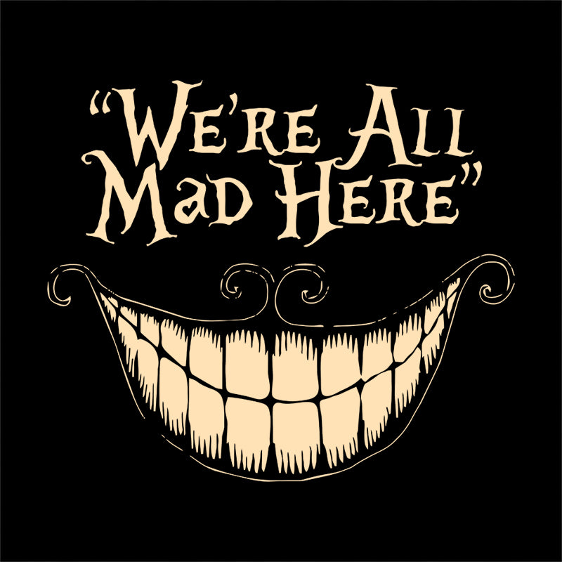 We're All Mad Here T-Shirt - FiveFingerTees