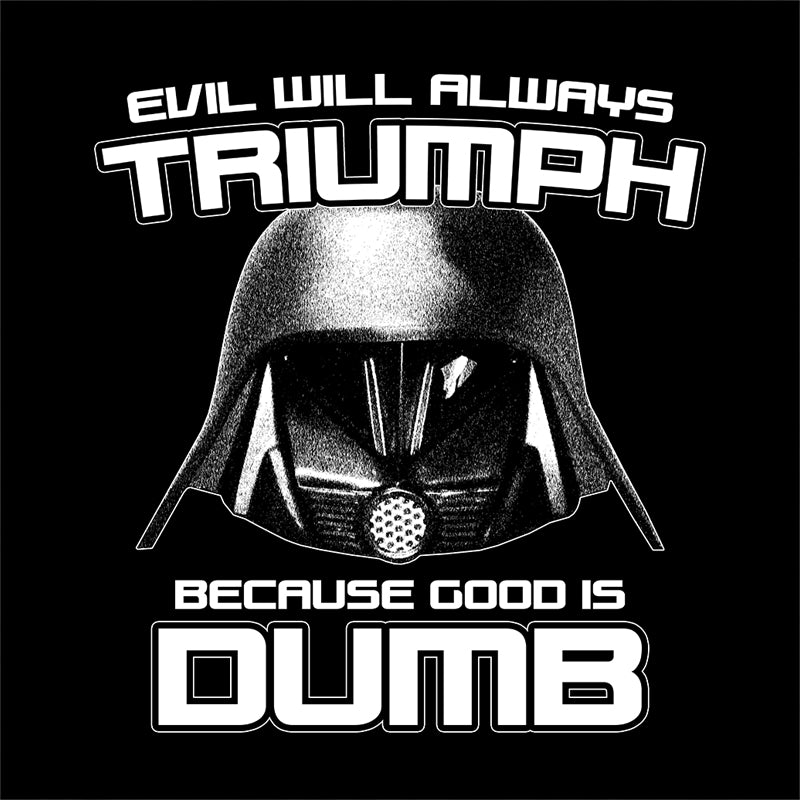 Evil Will Always Triumph Because Good Is Dumb T-Shirt - FiveFingerTees