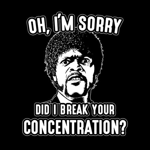 Did I Break Your Concentration? T-Shirt - FiveFingerTees