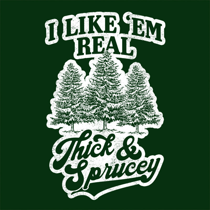 I Like 'Em Real Thick & Sprucey T-Shirt - FiveFingerTees