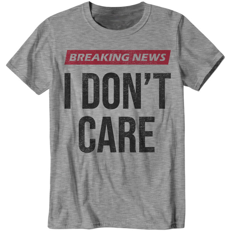 Breaking News I Don't Care T-Shirt