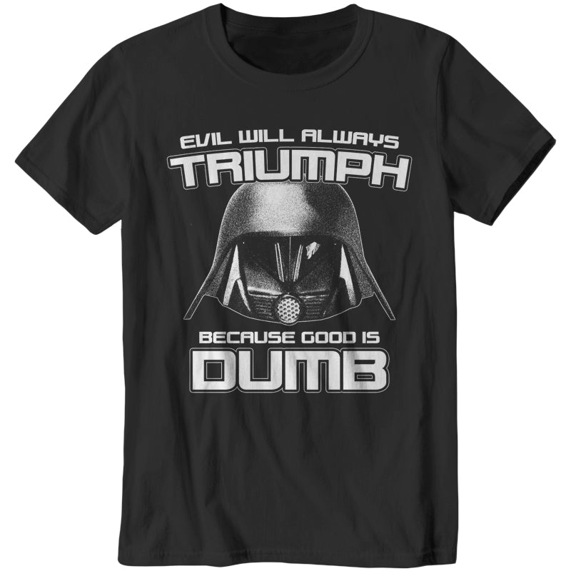 Evil Will Always Triumph Because Good Is Dumb T-Shirt - FiveFingerTees