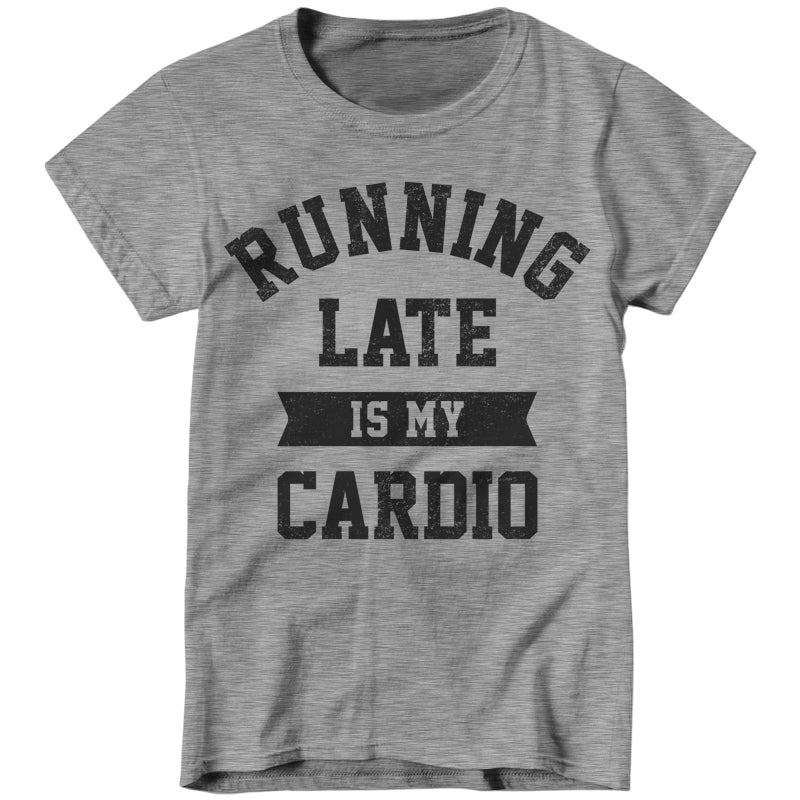 Running Late Is My Cardio T-Shirt