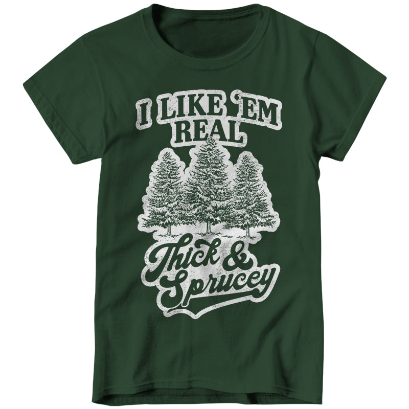 I Like 'Em Real Thick & Sprucey Ladies T-Shirt - FiveFingerTees